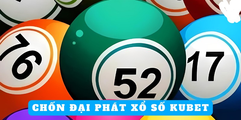 Tổng hợp loại hình quay thưởng phổ biến tại Xổ số Kubet