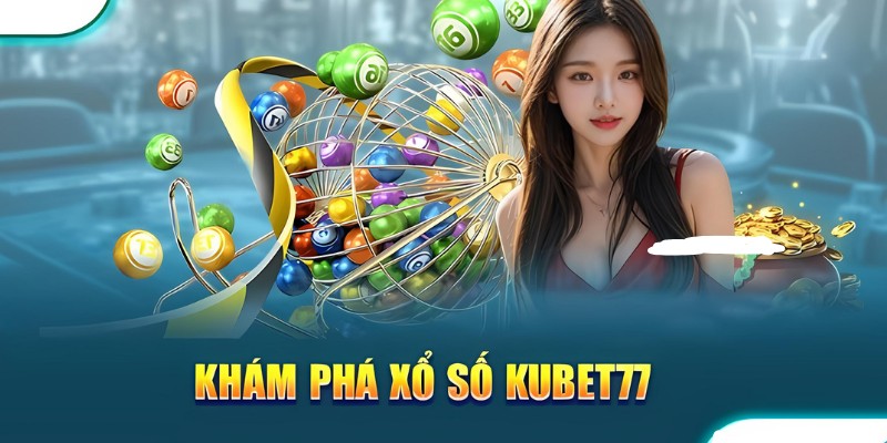 Xổ số Kubet - Thử Vận May Kiếm Ngay Tiền Tươi Về Túi